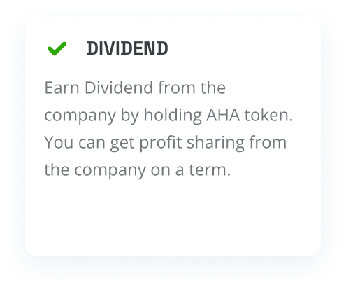 Earn deviden from the company by holding AHA token. You can get profit sharing from the company on a term.